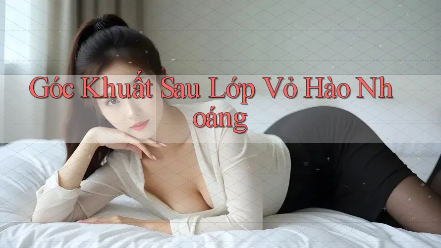 Góc Khuất Sau Lớp Vỏ Hào Nhoáng