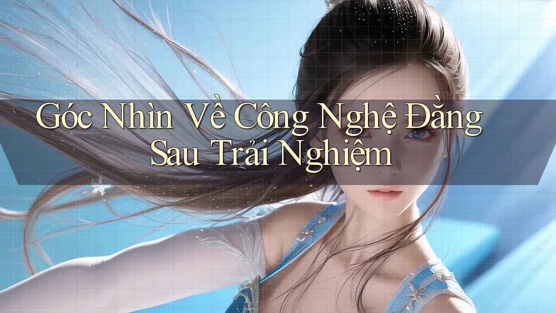 Góc Nhìn Về Công Nghệ Đằng Sau Trải Nghiệm