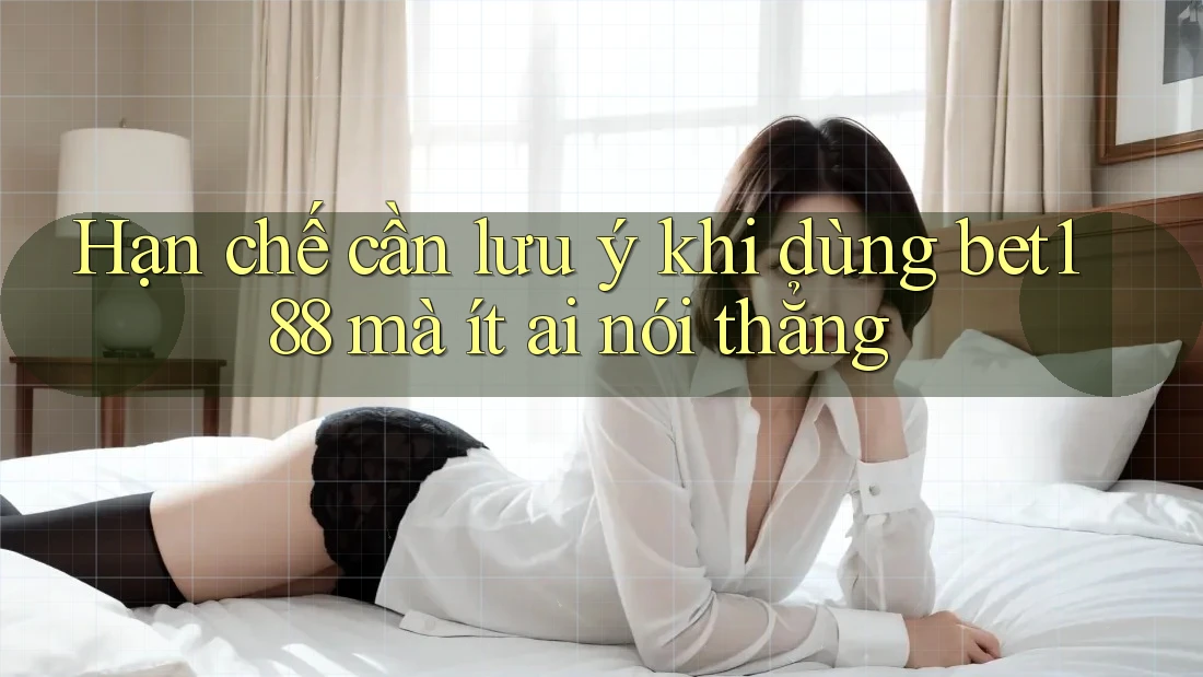 Hạn chế cần lưu ý khi dùng bet188 mà ít ai nói thẳng