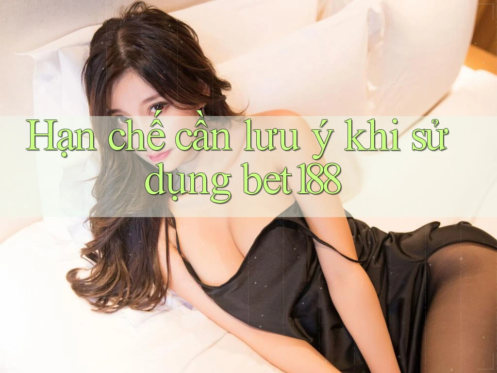 Hạn chế cần lưu ý khi sử dụng bet188