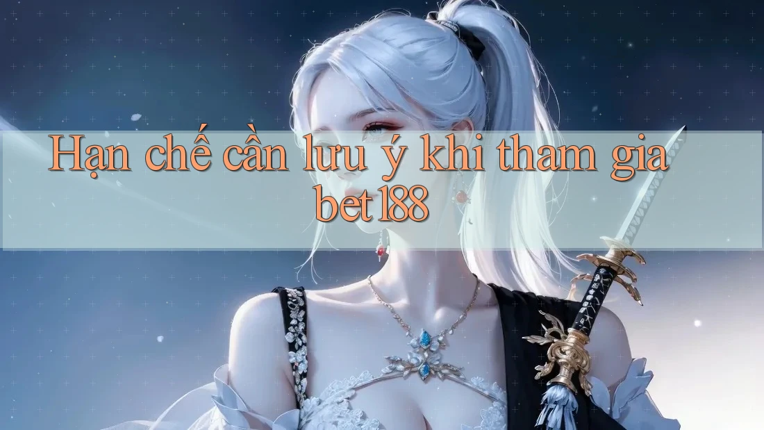 Hạn chế cần lưu ý khi tham gia bet188