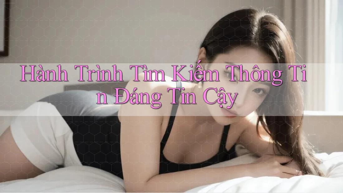 Hành Trình Tìm Kiếm Thông Tin Đáng Tin Cậy