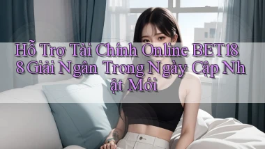 hỗ trợ tài chính online bet188 giải ngân trong ngày cập nhật mới