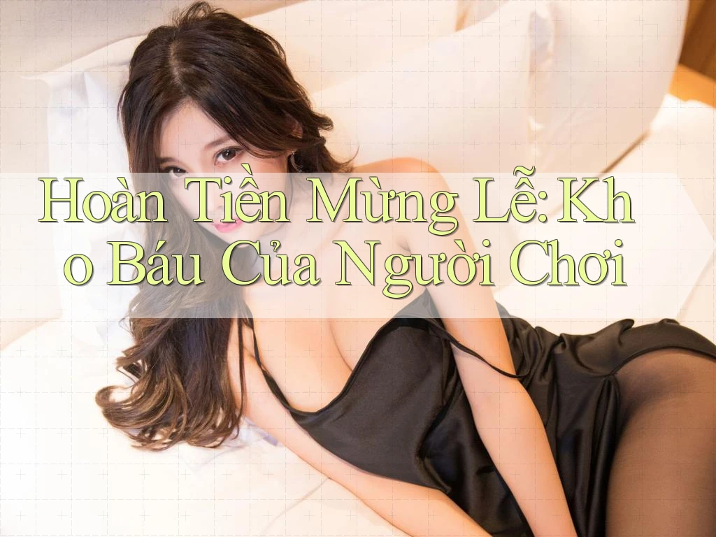 Hoàn Tiền Mừng Lễ: Kho Báu Của Người Chơi