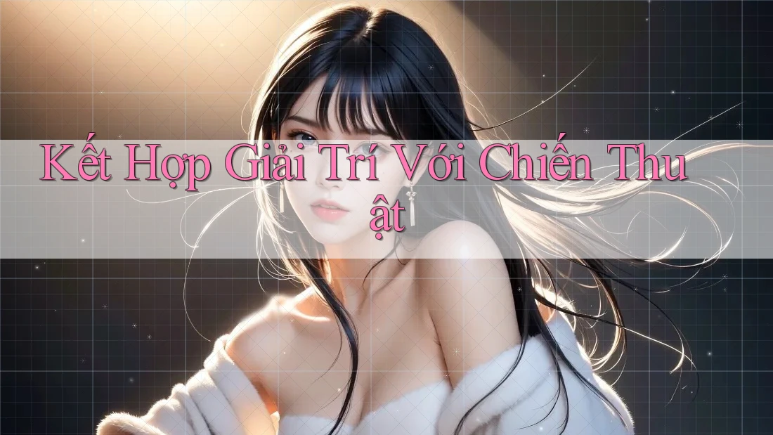 Kết Hợp Giải Trí Với Chiến Thuật