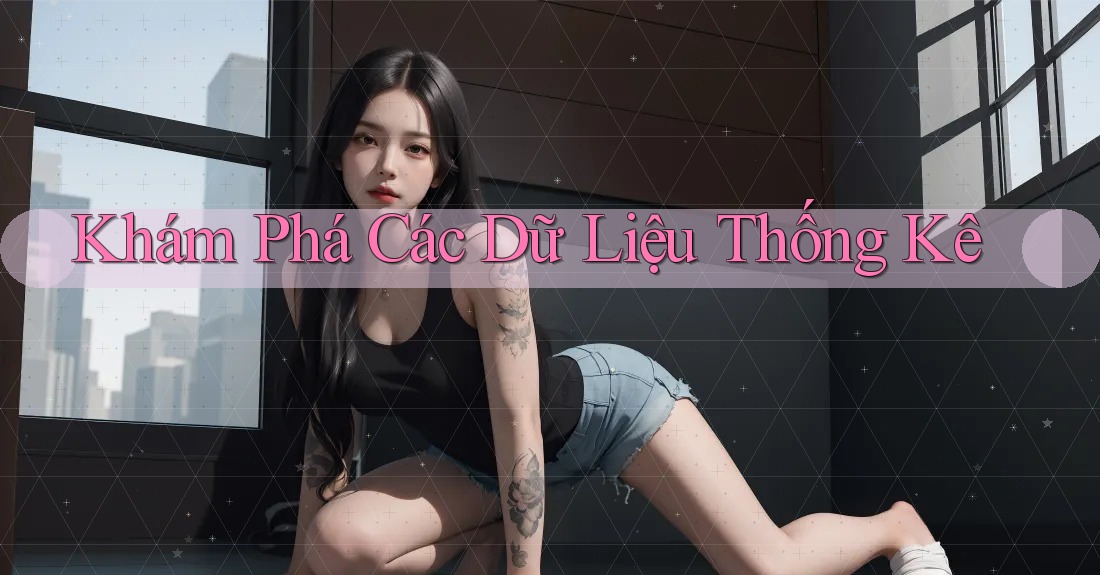 Khám Phá Các Dữ Liệu Thống Kê