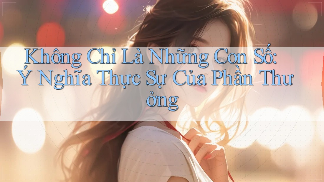 Không Chỉ Là Những Con Số: Ý Nghĩa Thực Sự Của Phần Thưởng