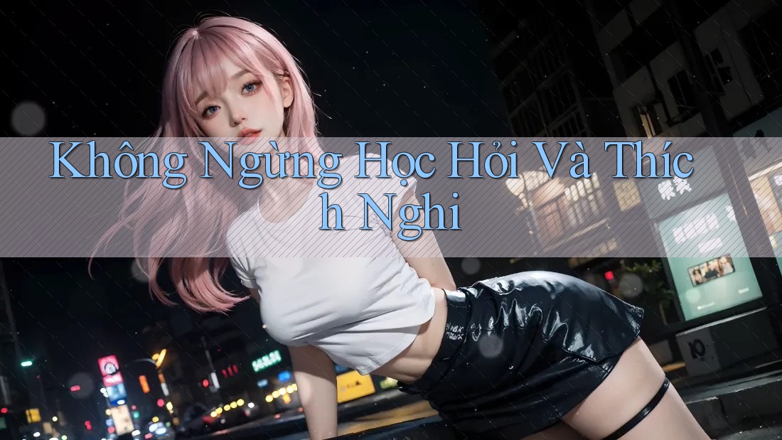 Không Ngừng Học Hỏi Và Thích Nghi