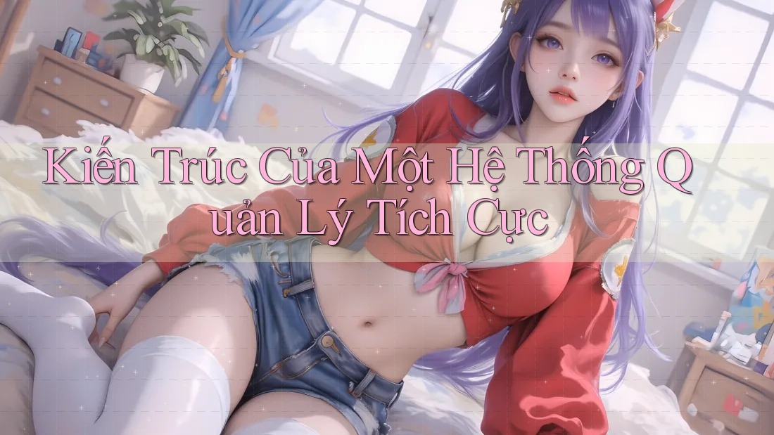Kiến Trúc Của Một Hệ Thống Quản Lý Tích Cực