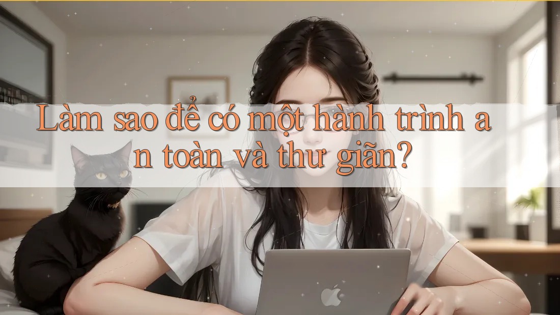 Làm sao để có một hành trình an toàn và thư giãn?