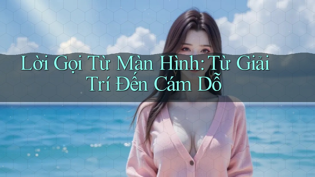 Lời Gọi Từ Màn Hình: Từ Giải Trí Đến Cám Dỗ