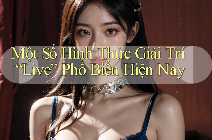 Một Số Hình Thức Giải Trí “Live” Phổ Biến Hiện Nay