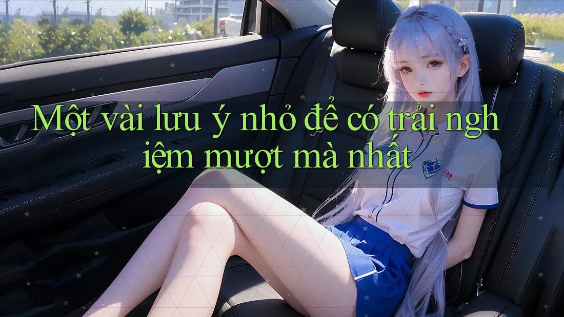 Một vài lưu ý nhỏ để có trải nghiệm mượt mà nhất