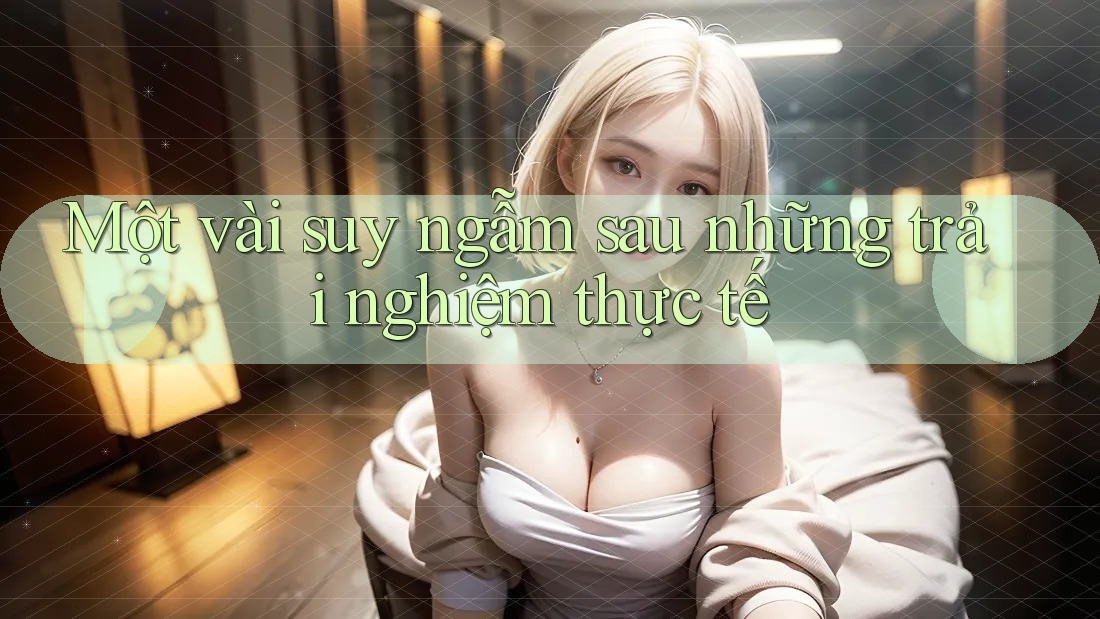 Một vài suy ngẫm sau những trải nghiệm thực tế