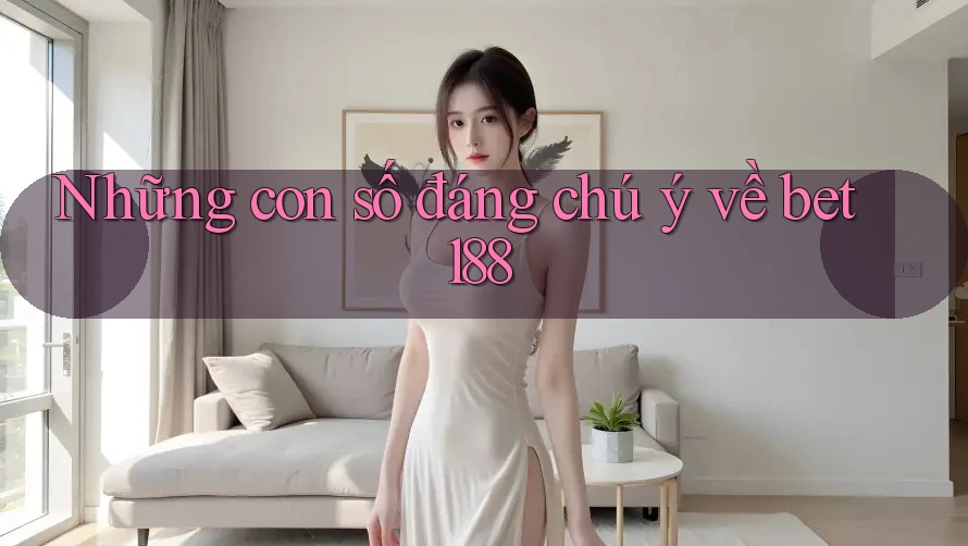 Những con số đáng chú ý về bet188