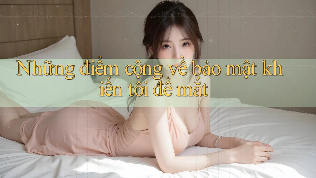 Những điểm cộng về bảo mật khiến tôi để mắt
