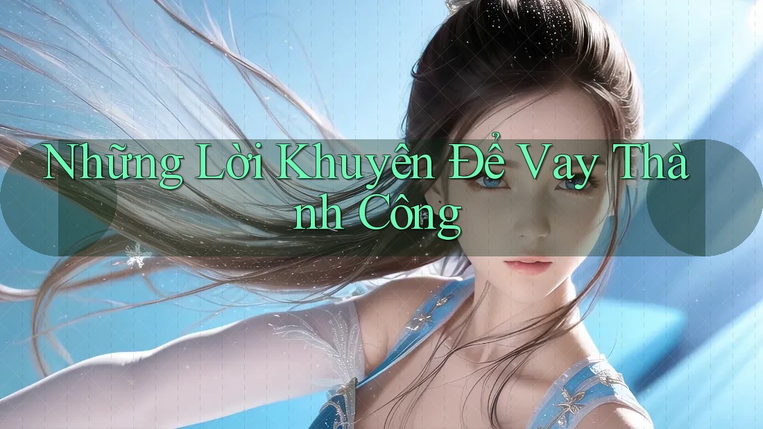 Những Lời Khuyên Để Vay Thành Công