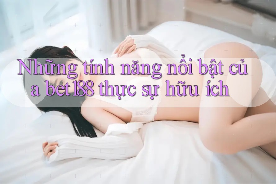 Những tính năng nổi bật của bet188 thực sự hữu ích