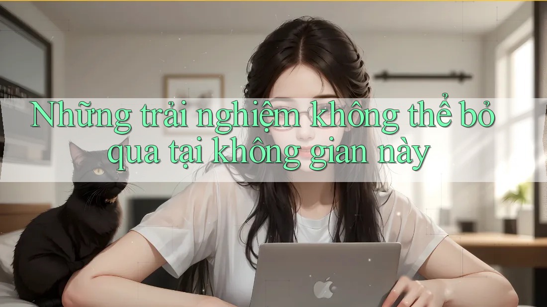 Những trải nghiệm không thể bỏ qua tại không gian này