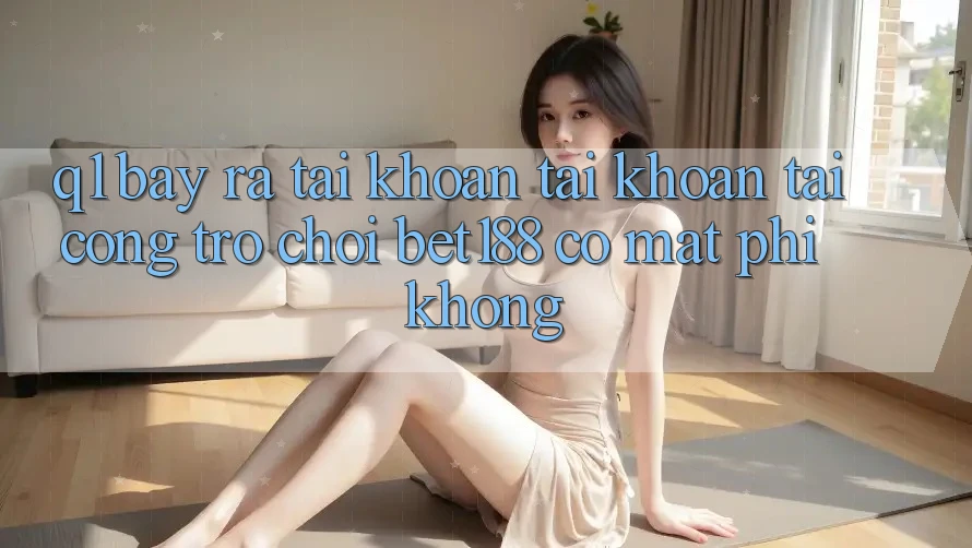 Q1: Bày ra tài khoản tài khoản tại cổng trò chơi bet188 có mất phí không?
