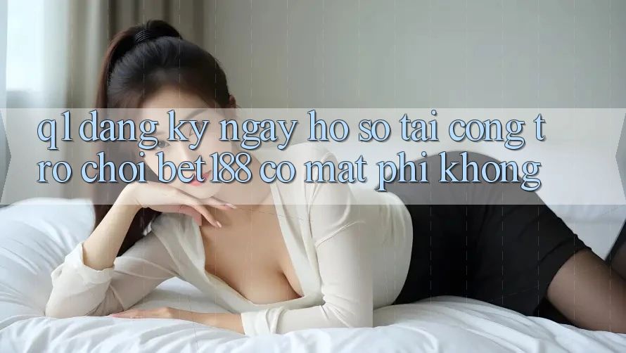 Q1: Đăng ký ngay hồ sơ tại cổng trò chơi bet188 có mất phí không?