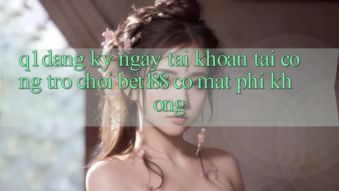 Q1: Đăng ký ngay tài khoản tại cổng trò chơi bet188 có mất phí không?