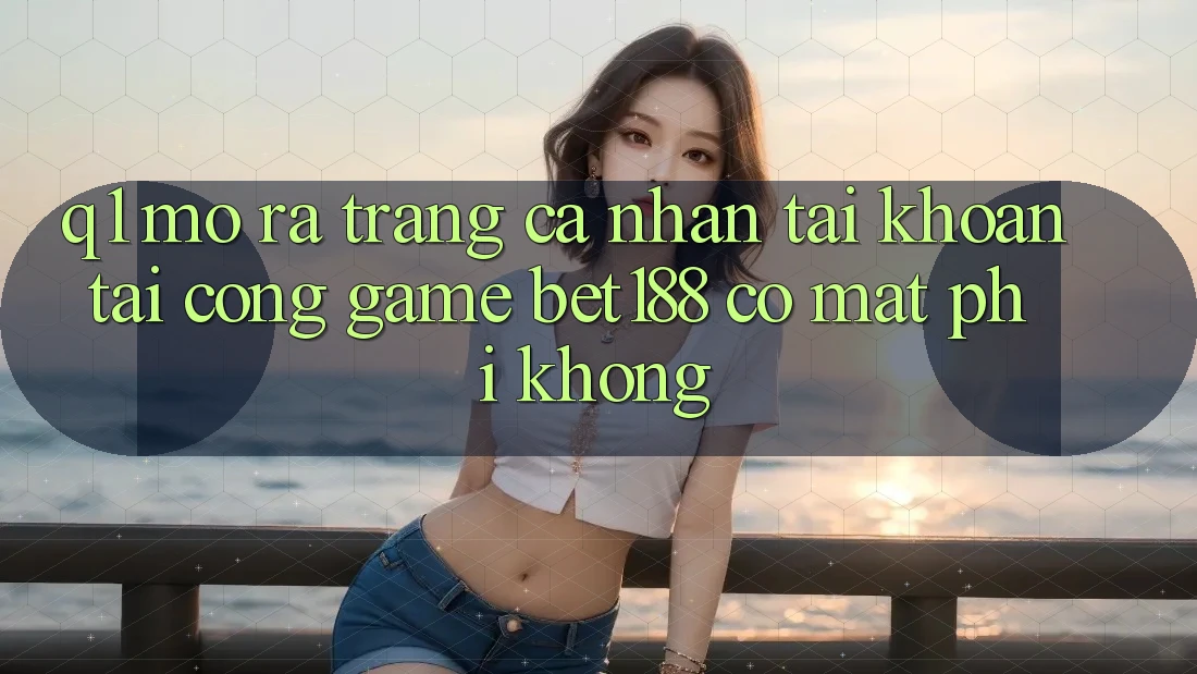 Q1: Mở ra trang cá nhân tài khoản tại cổng game bet188 có mất phí không?