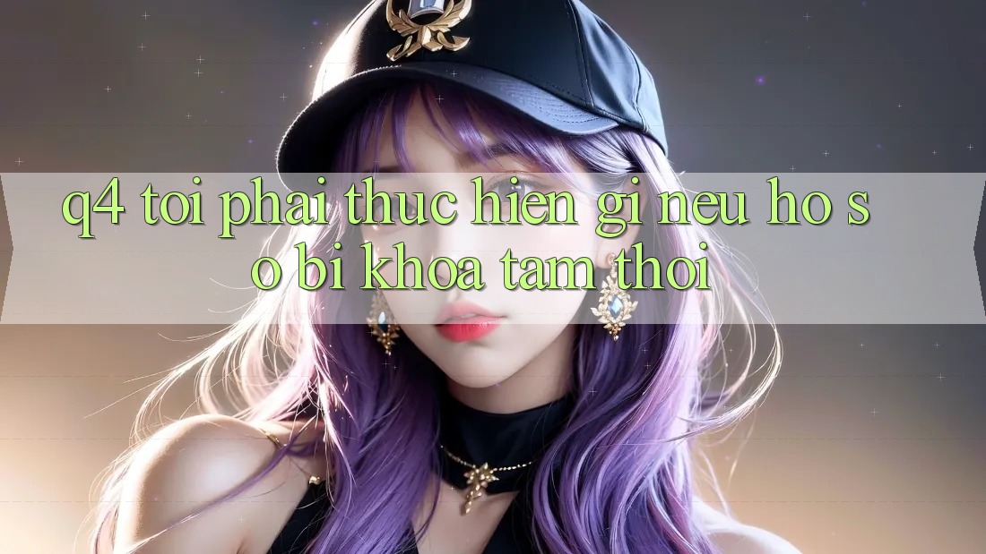 Q4: Tôi phải thực hiện gì nếu hồ sơ bị khóa tạm thời?