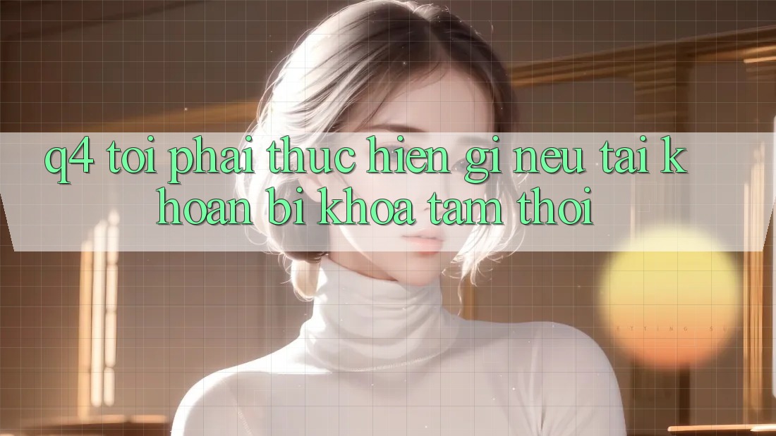 Q4: Tôi phải thực hiện gì nếu tài khoản bị khóa tạm thời?