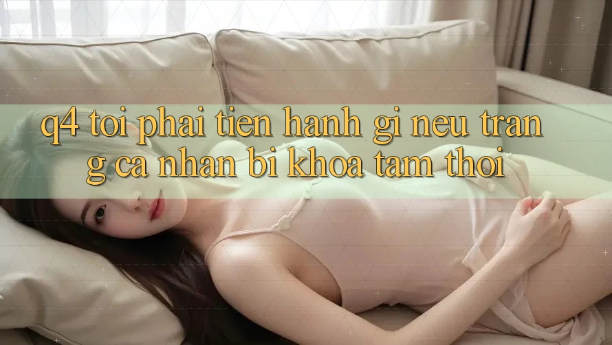Q4: Tôi phải tiến hành gì nếu trang cá nhân bị khóa tạm thời?