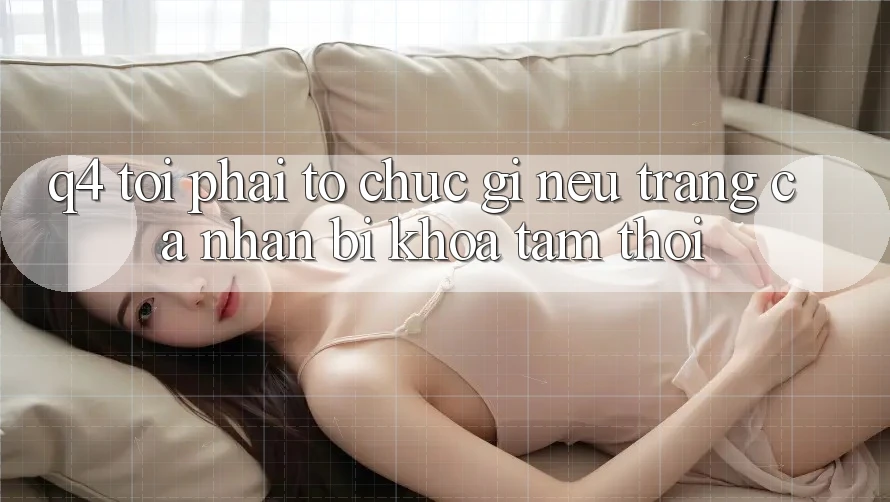 Q4: Tôi phải tổ chức gì nếu trang cá nhân bị khóa tạm thời?