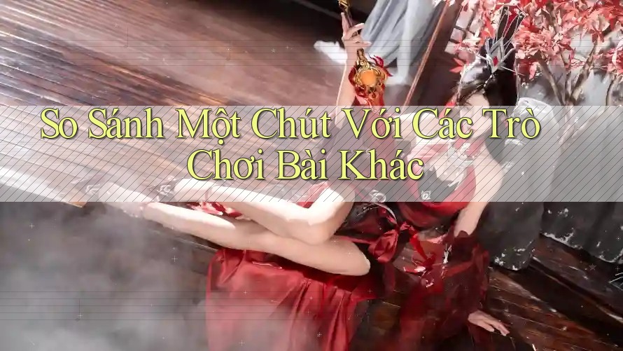 So Sánh Một Chút Với Các Trò Chơi Bài Khác