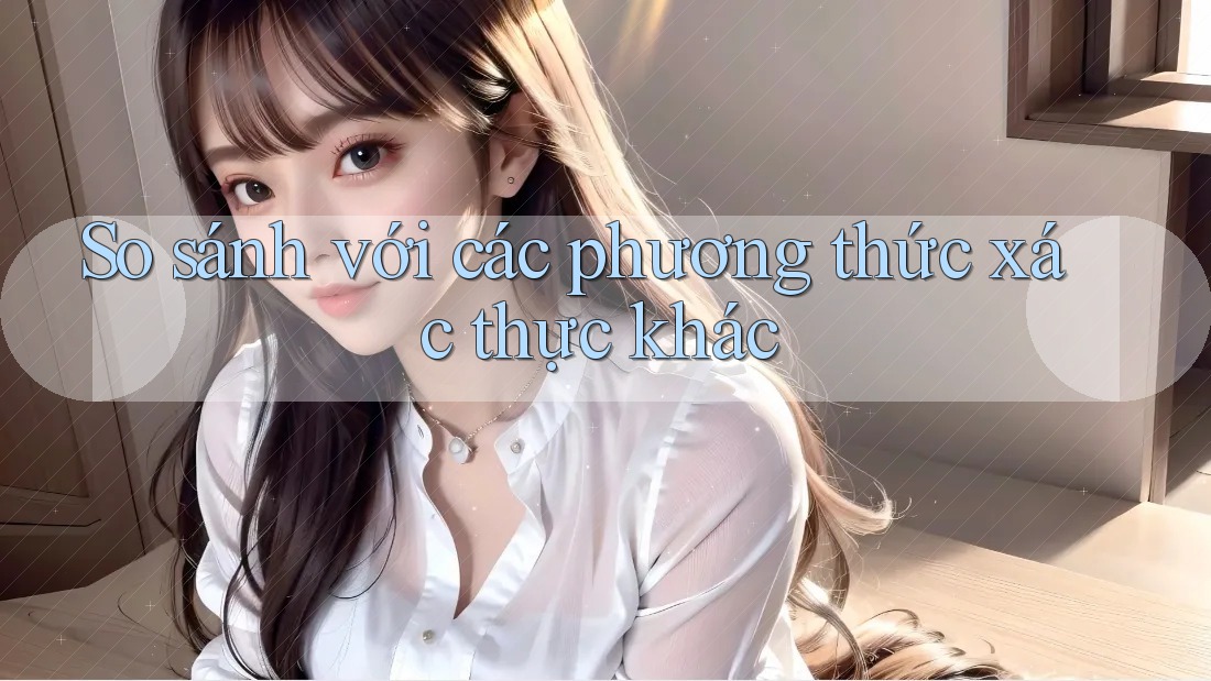 So sánh với các phương thức xác thực khác