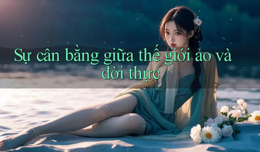 Sự cân bằng giữa thế giới ảo và đời thực