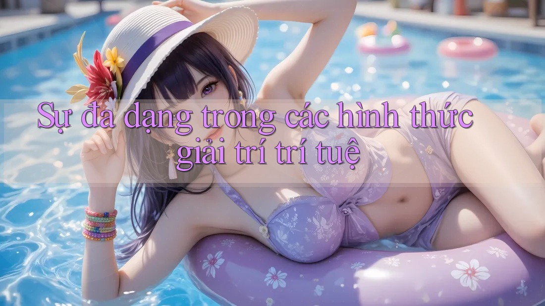 Sự đa dạng trong các hình thức giải trí trí tuệ