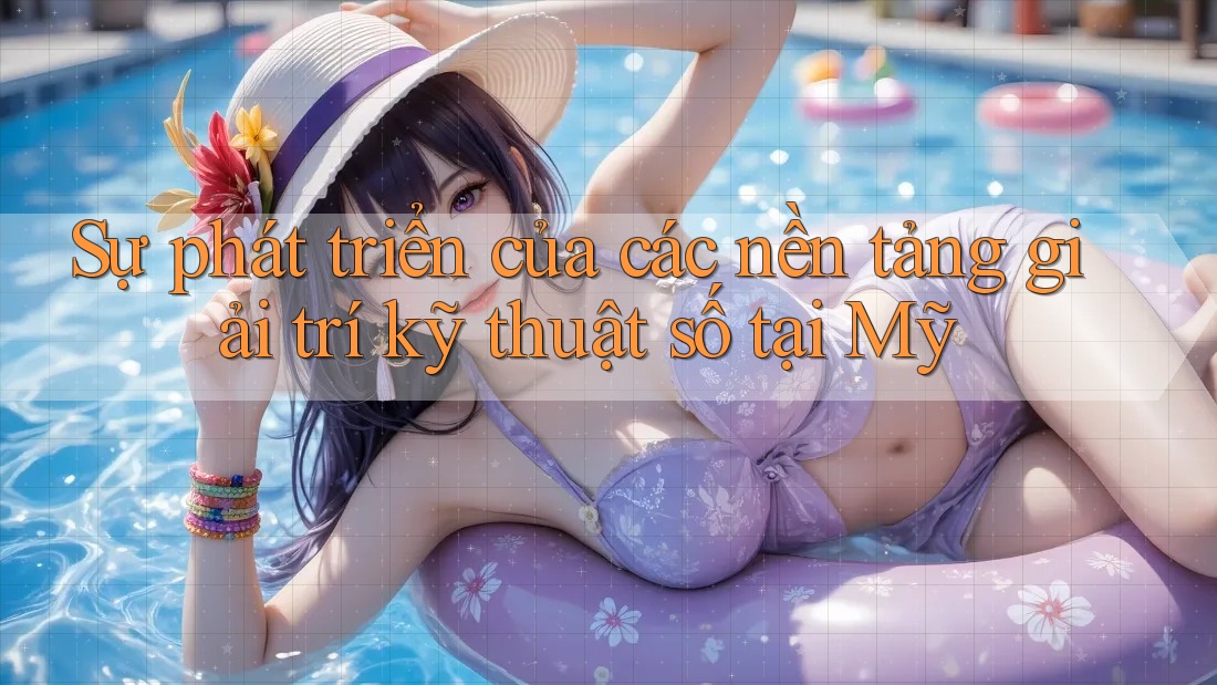 Sự phát triển của các nền tảng giải trí kỹ thuật số tại Mỹ