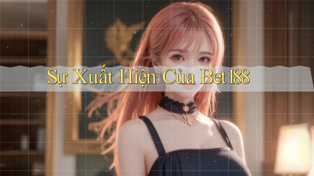 Sự Xuất Hiện Của Bet188