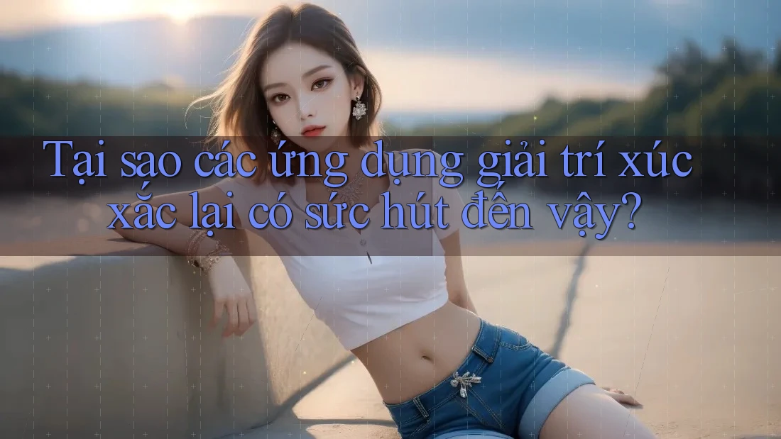 Tại sao các ứng dụng giải trí xúc xắc lại có sức hút đến vậy?