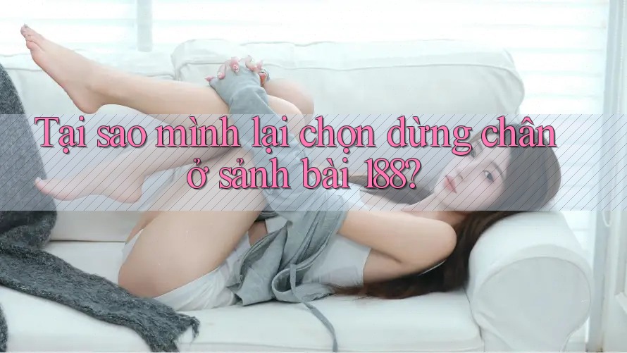 Tại sao mình lại chọn dừng chân ở sảnh bài 188?
