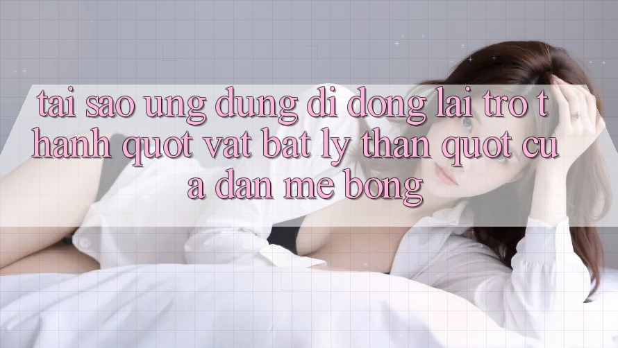 Tại sao ứng dụng di động lại trở thành " vật bất ly thân" của dân mê bóng?