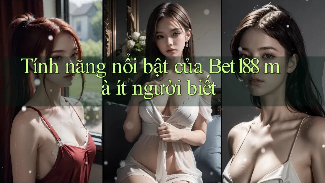 Tính năng nổi bật của Bet188 mà ít người biết