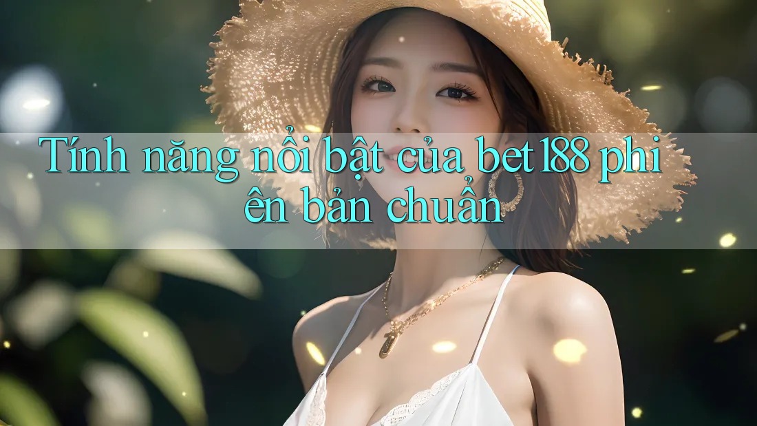 Tính năng nổi bật của bet188 phiên bản chuẩn