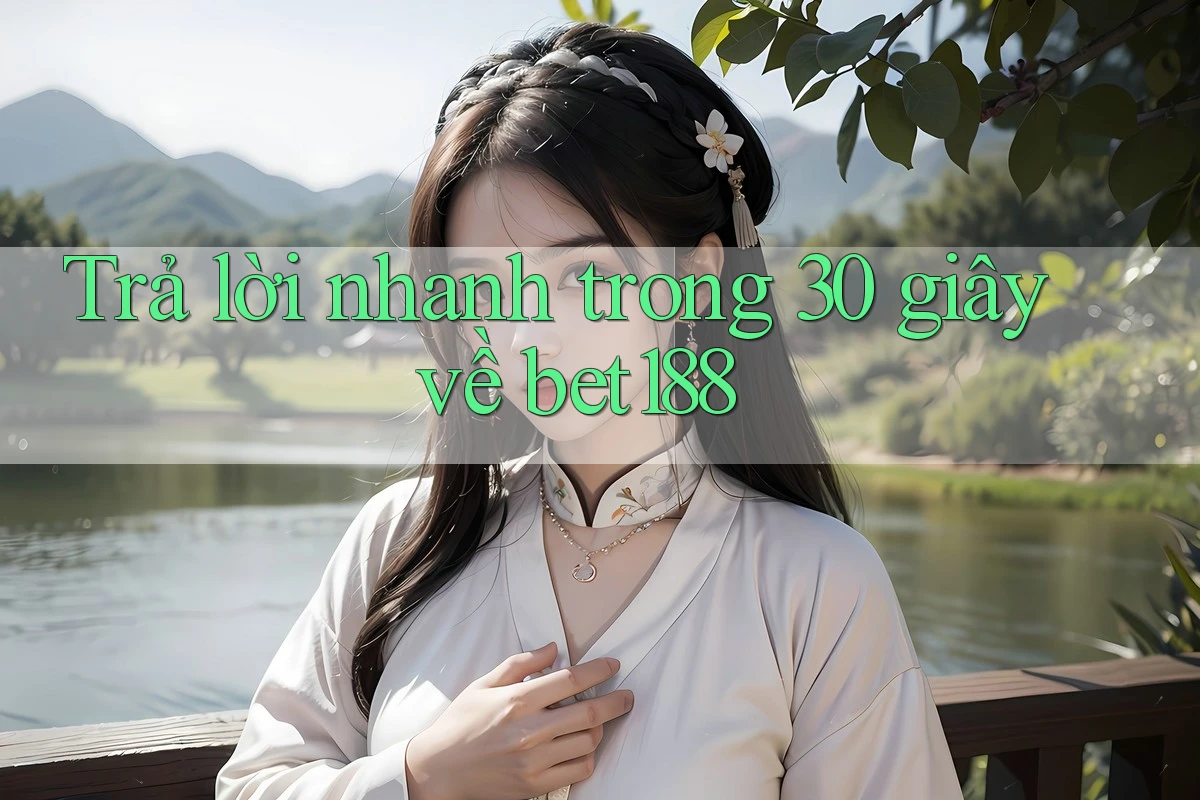 Trả lời nhanh trong 30 giây về bet188