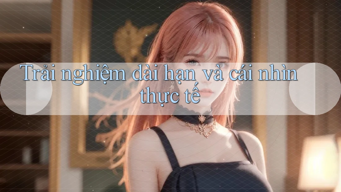 Trải nghiệm dài hạn và cái nhìn thực tế