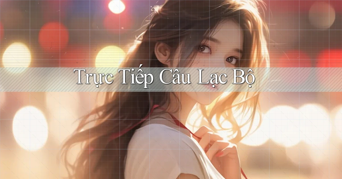 Trực tiếp Câu lạc bộ