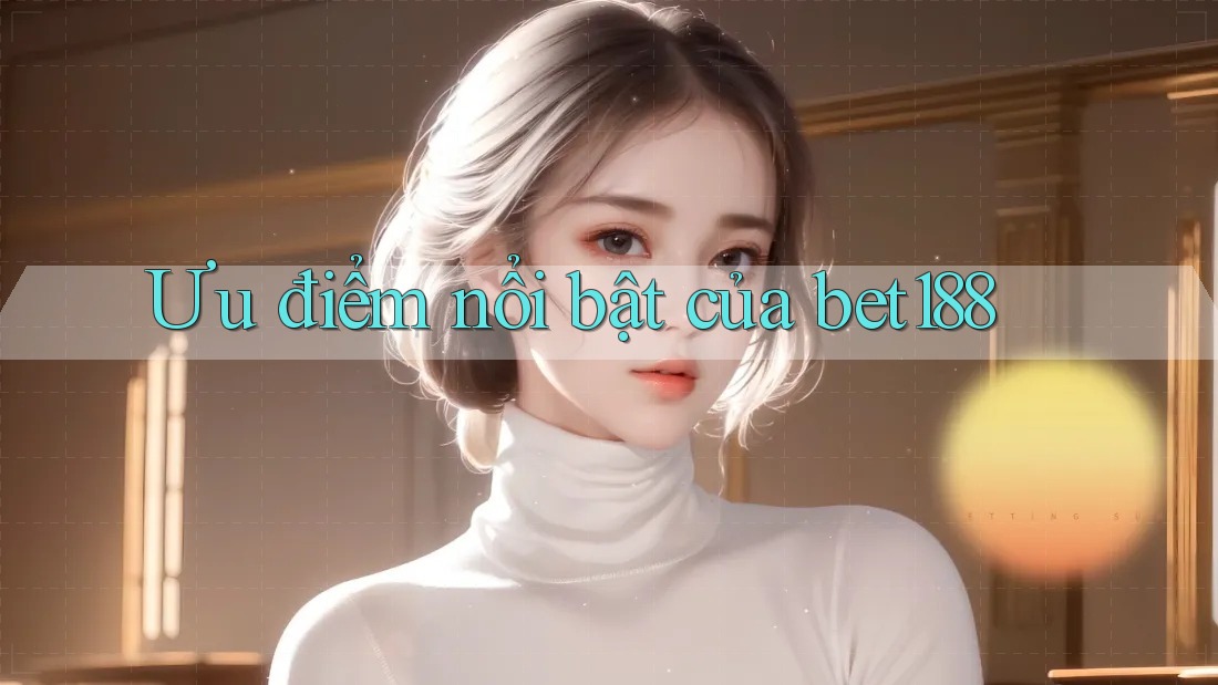 Ưu điểm nổi bật của bet188