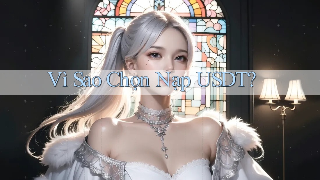 Vì Sao Chọn Nạp USDT?