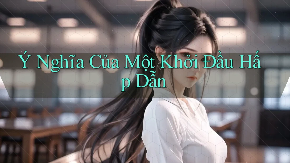 Ý Nghĩa Của Một Khởi Đầu Hấp Dẫn