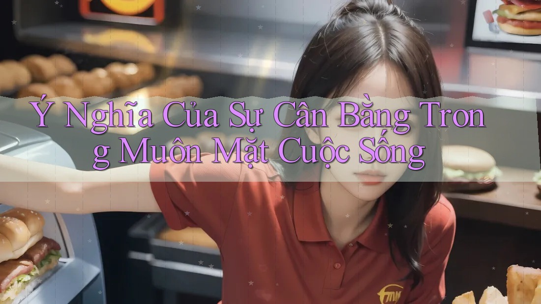 Ý Nghĩa Của Sự Cân Bằng Trong Muôn Mặt Cuộc Sống