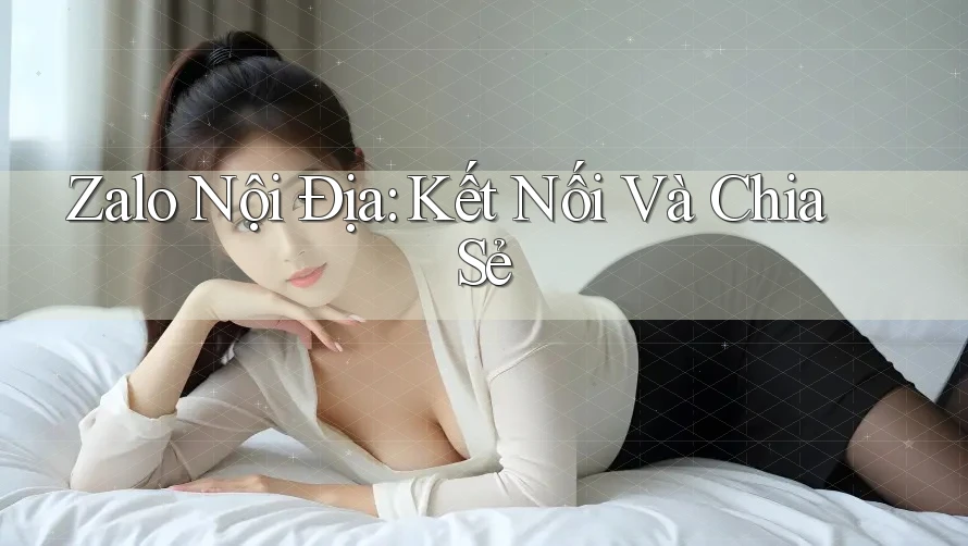 Zalo Nội Địa: Kết Nối Và Chia Sẻ